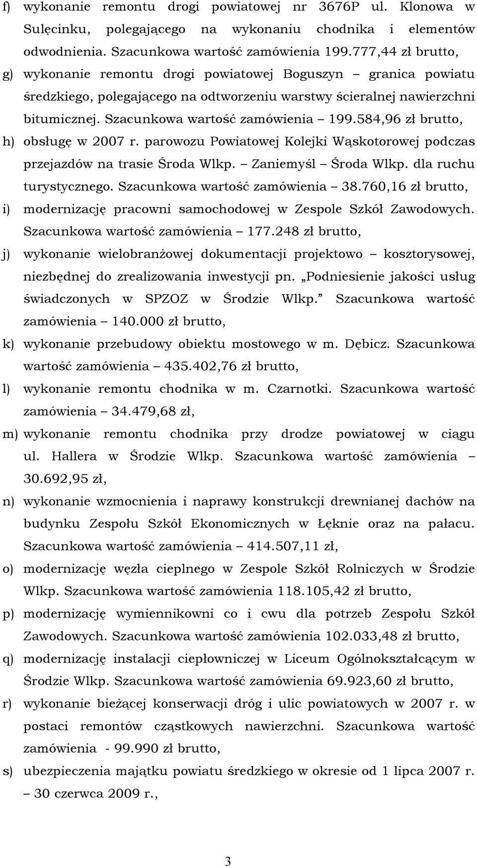 584,96 zł brutto, h) obsługę w 2007 r. parowozu Powiatowej Kolejki Wąskotorowej podczas przejazdäw na trasie Środa Wlkp. Zaniemyśl Środa Wlkp. dla ruchu turystycznego.