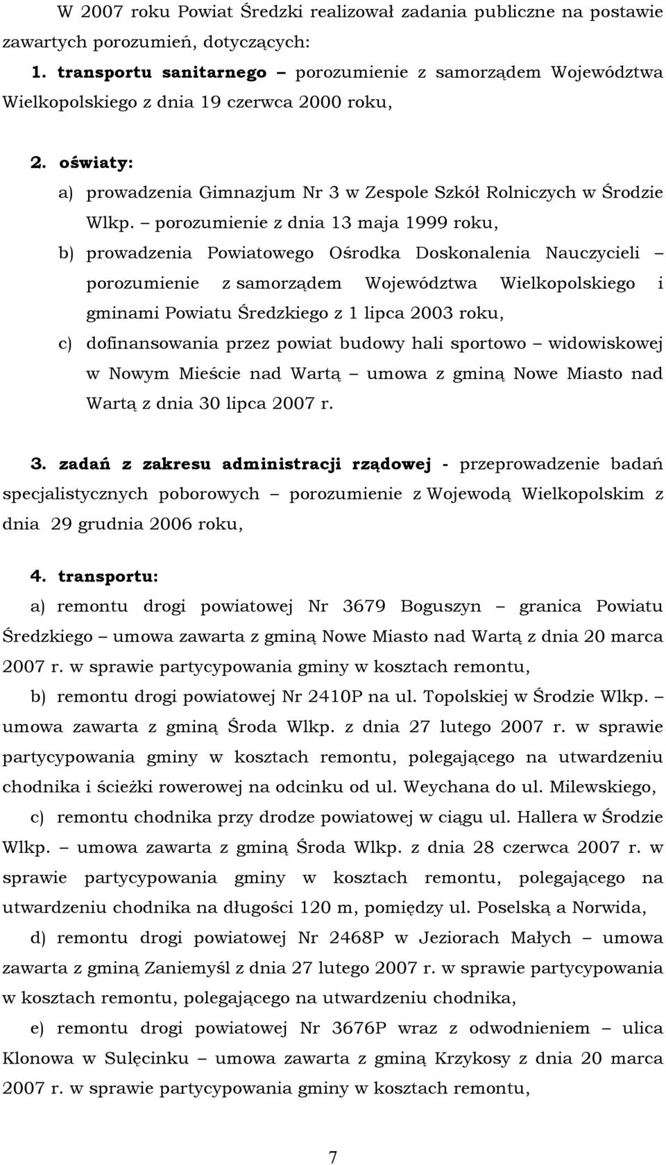 porozumienie z dnia 13 maja 1999 roku, b) prowadzenia Powiatowego Ośrodka Doskonalenia Nauczycieli porozumienie z samorządem WojewÄdztwa Wielkopolskiego i gminami Powiatu Średzkiego z 1 lipca 2003