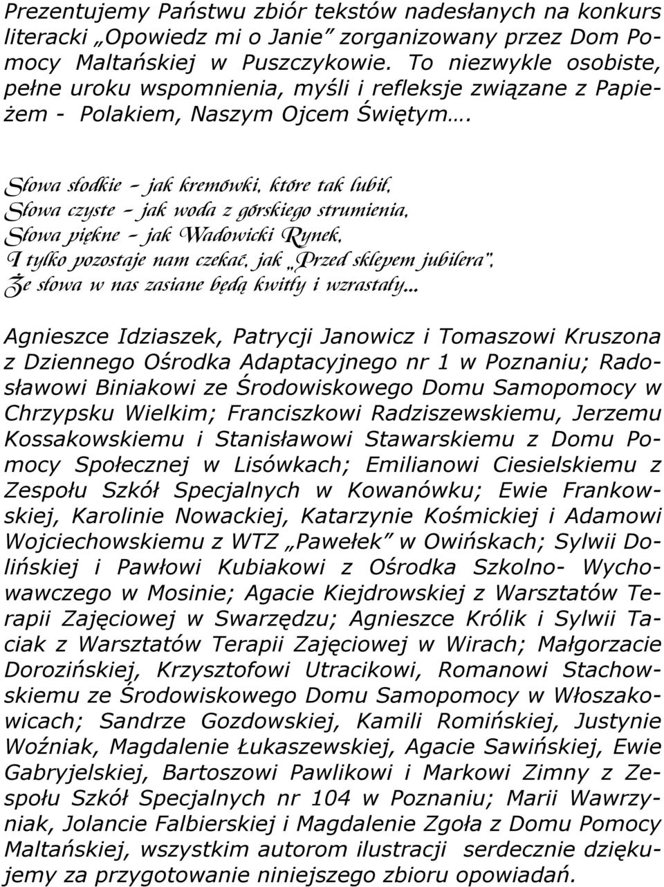 Słowa słodkie - jak kremówki, które tak lubił, Słowa czyste - jak woda z górskiego strumienia, Słowa piękne - jak Wadowicki Rynek, I tylko pozostaje nam czekać, jak Przed sklepem jubilera, Że słowa w