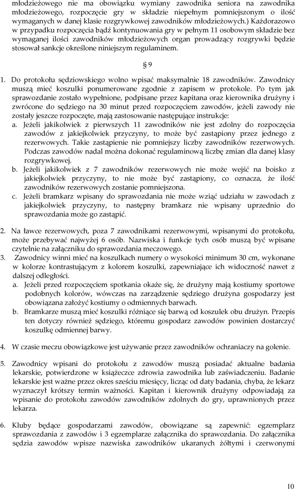 ) Każdorazowo w przypadku rozpoczęcia bądź kontynuowania gry w pełnym 11 osobowym składzie bez wymaganej ilości zawodników młodzieżowych organ prowadzący rozgrywki będzie stosował sankcje określone