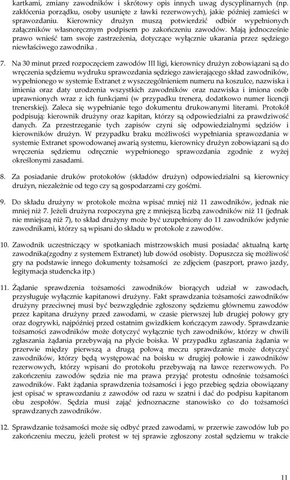 Mają jednocześnie prawo wnieść tam swoje zastrzeżenia, dotyczące wyłącznie ukarania przez sędziego niewłaściwego zawodnika. 7.