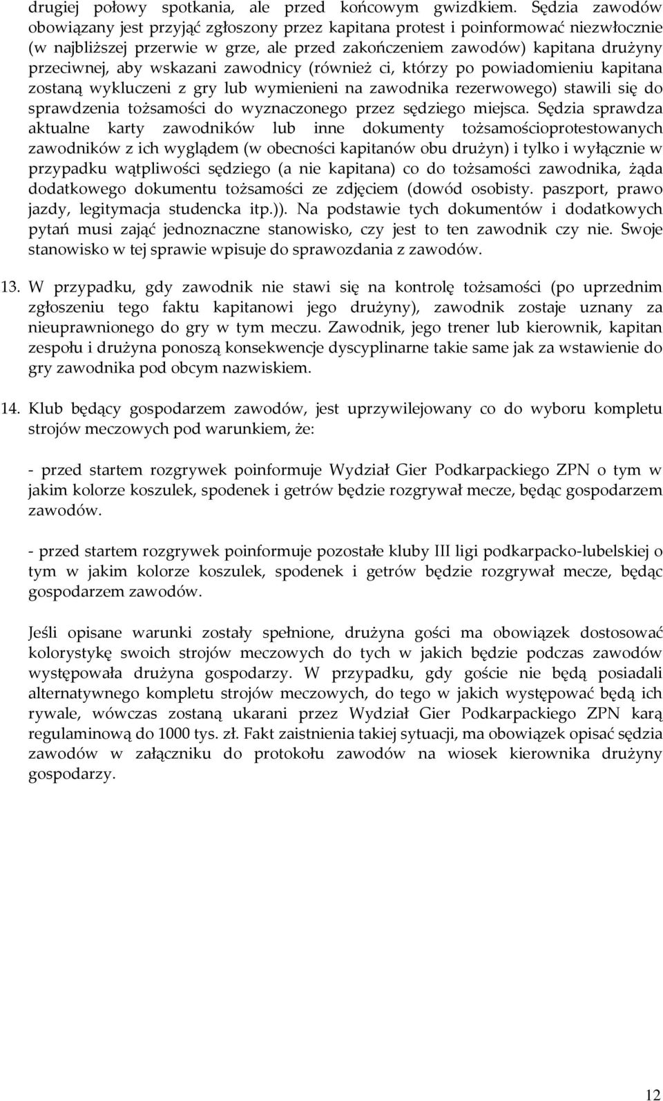 wskazani zawodnicy (również ci, którzy po powiadomieniu kapitana zostaną wykluczeni z gry lub wymienieni na zawodnika rezerwowego) stawili się do sprawdzenia tożsamości do wyznaczonego przez sędziego