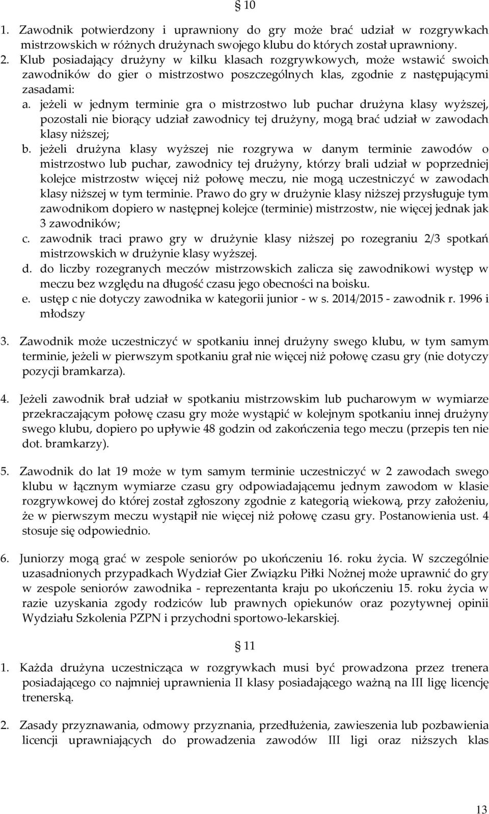 jeżeli w jednym terminie gra o mistrzostwo lub puchar drużyna klasy wyższej, pozostali nie biorący udział zawodnicy tej drużyny, mogą brać udział w zawodach klasy niższej; b.