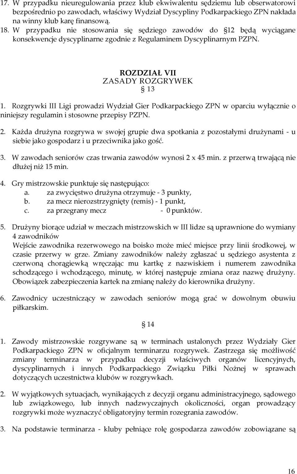 Rozgrywki III Ligi prowadzi Wydział Gier Podkarpackiego ZPN w oparciu wyłącznie o niniejszy regulamin i stosowne przepisy PZPN. 2.