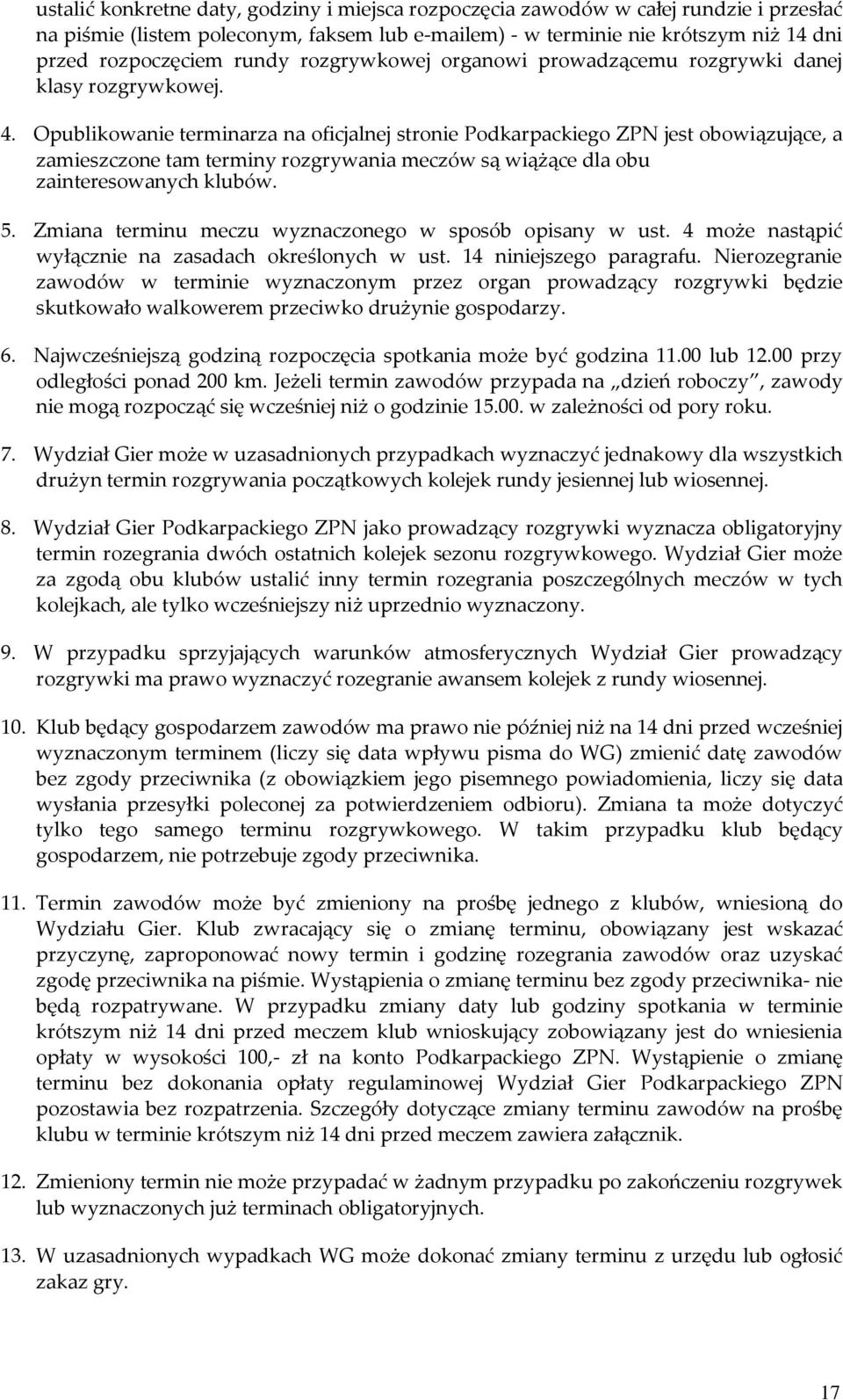 Opublikowanie terminarza na oficjalnej stronie Podkarpackiego ZPN jest obowiązujące, a zamieszczone tam terminy rozgrywania meczów są wiążące dla obu zainteresowanych klubów. 5.