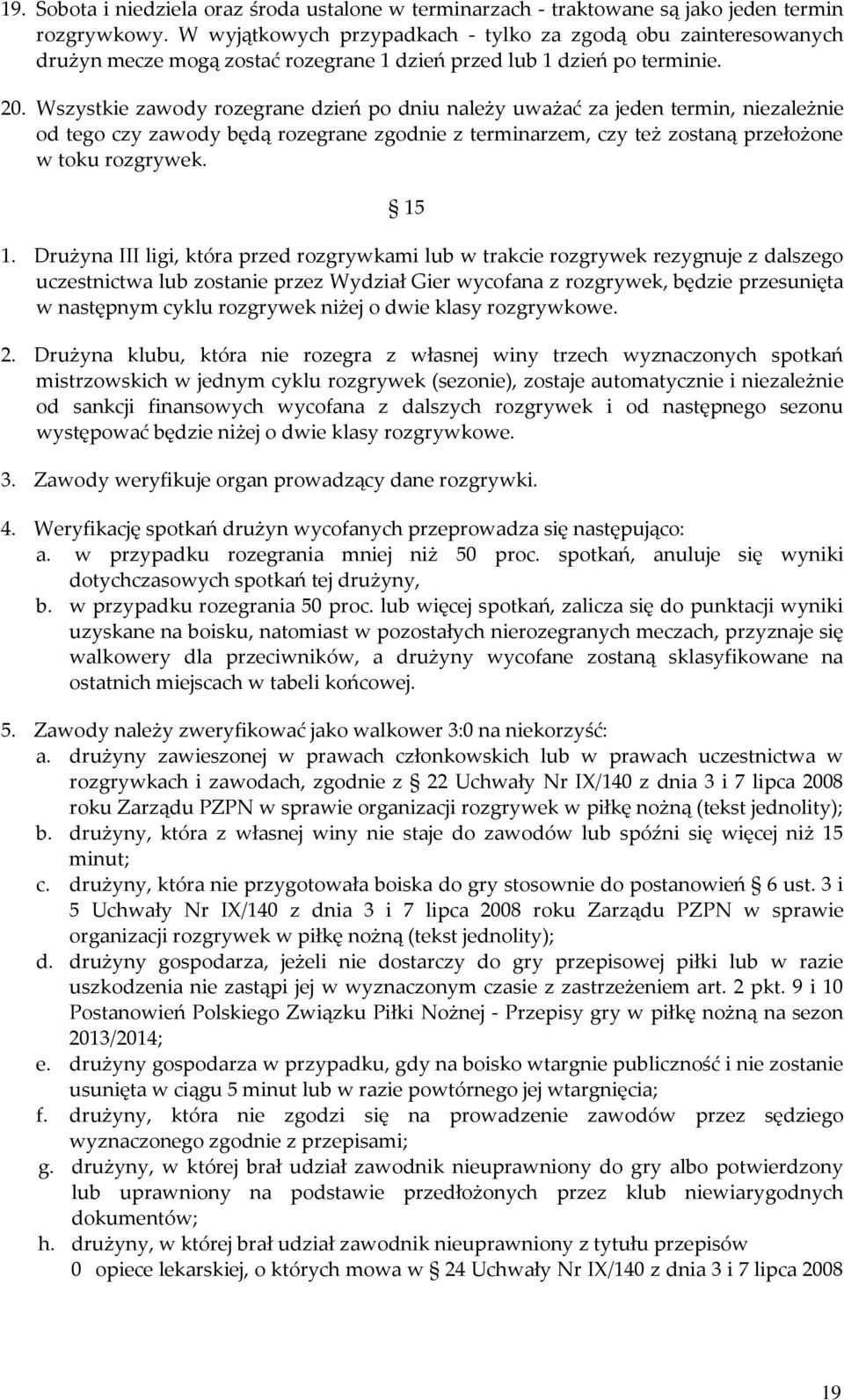 Wszystkie zawody rozegrane dzień po dniu należy uważać za jeden termin, niezależnie od tego czy zawody będą rozegrane zgodnie z terminarzem, czy też zostaną przełożone w toku rozgrywek. 15 1.