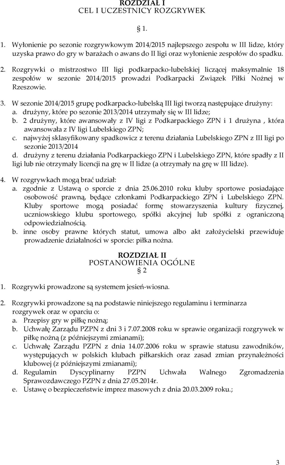 14/2015 najlepszego zespołu w III lidze, który uzyska prawo do gry w barażach o awans do II ligi oraz wyłonienie zespołów do spadku. 2.