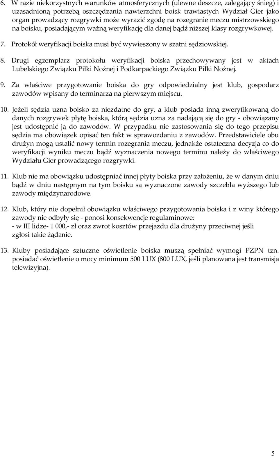 Protokół weryfikacji boiska musi być wywieszony w szatni sędziowskiej. 8.