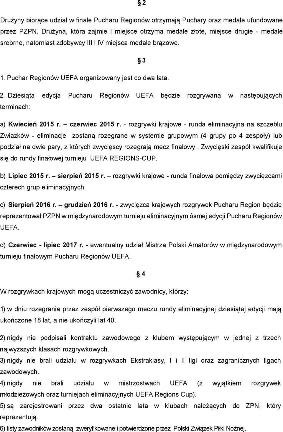 Dziesiąta edycja Pucharu Regionów UEFA będzie rozgrywana w następujących terminach: a) Kwiecień 2015 r. czerwiec 2015 r.