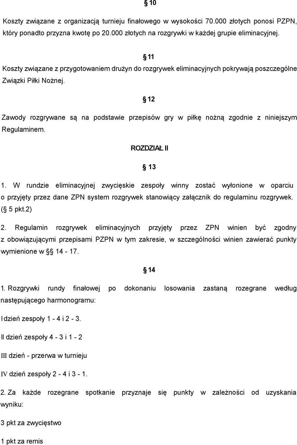 12 Zawody rozgrywane są na podstawie przepisów gry w piłkę nożną zgodnie z niniejszym Regulaminem. ROZDZIAŁ II 13 1.