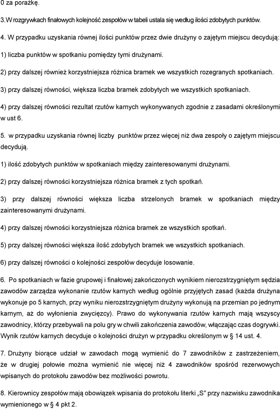 2) przy dalszej również korzystniejsza różnica bramek we wszystkich rozegranych spotkaniach. 3) przy dalszej równości, większa liczba bramek zdobytych we wszystkich spotkaniach.