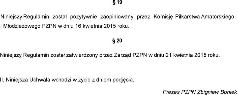 20 Niniejszy Regulamin został zatwierdzony przez Zarząd PZPN w dniu 21 kwietnia