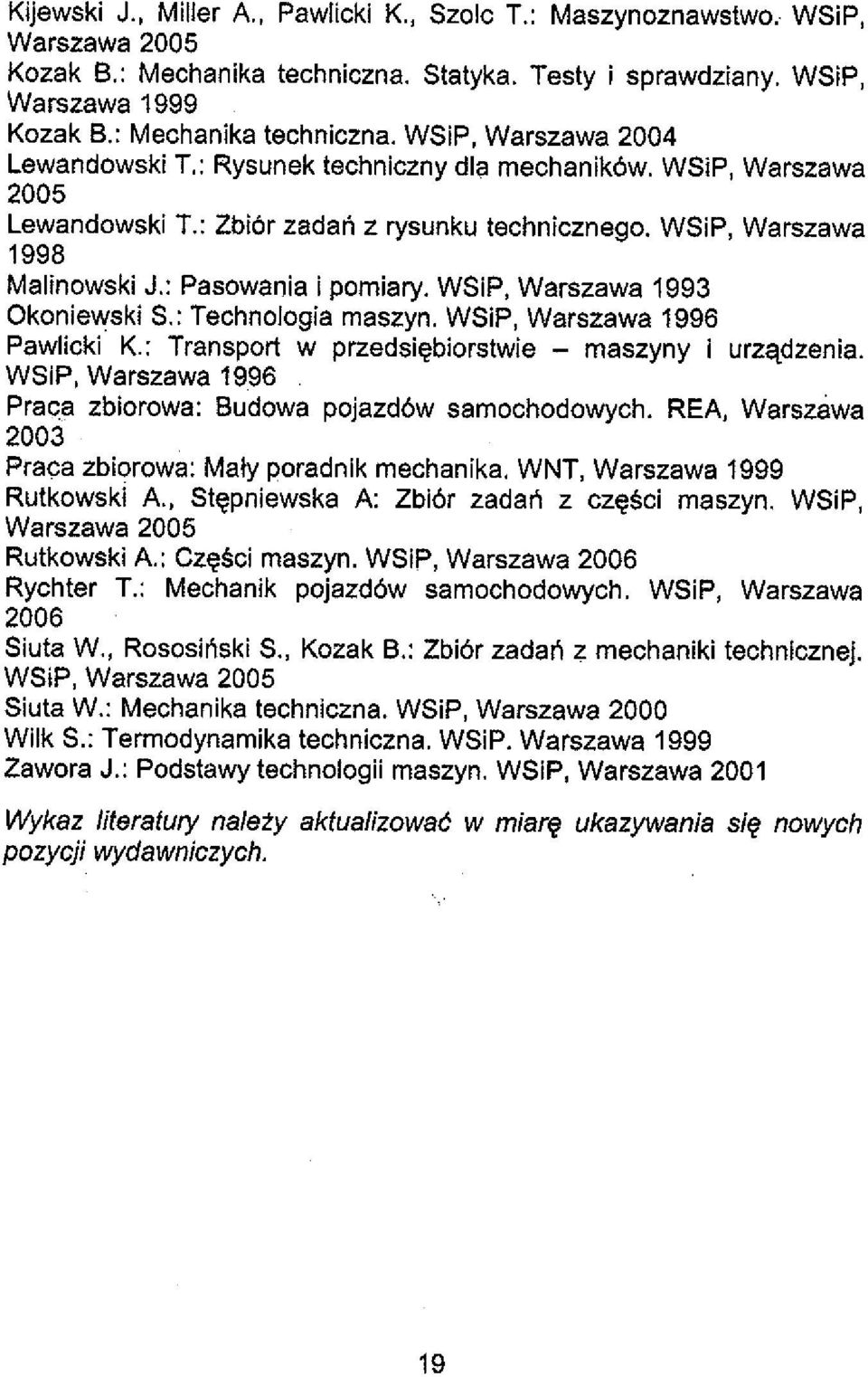 : Technologia maszyn. WSiP, Warszawa 1996 Pawlicki K.: Transport w przedsigbiorstwie - maszyny i urzqdzenia. WSiP, Warszawa 1996 Praca zbiorowa: Budowa pojazd6w samochodowych. REA, Warszawa 2003 -.