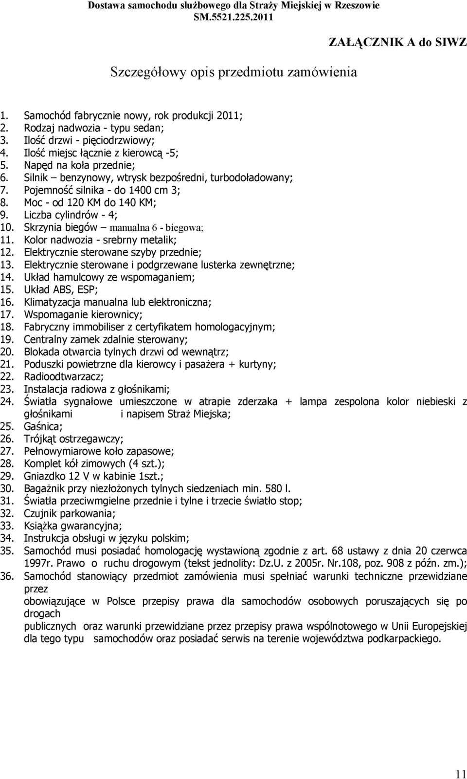 Liczba cylindrów - 4; 10. Skrzynia biegów manualna 6 - biegowa; 11. Kolor nadwozia - srebrny metalik; 12. Elektrycznie sterowane szyby przednie; 13.