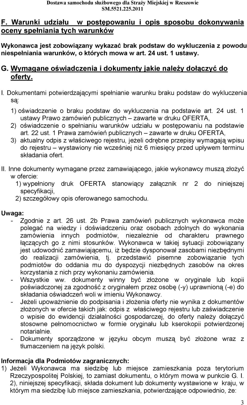 Dokumentami potwierdzającymi spełnianie warunku braku podstaw do wykluczenia są: 1) oświadczenie o braku podstaw do wykluczenia na podstawie art. 24 ust.