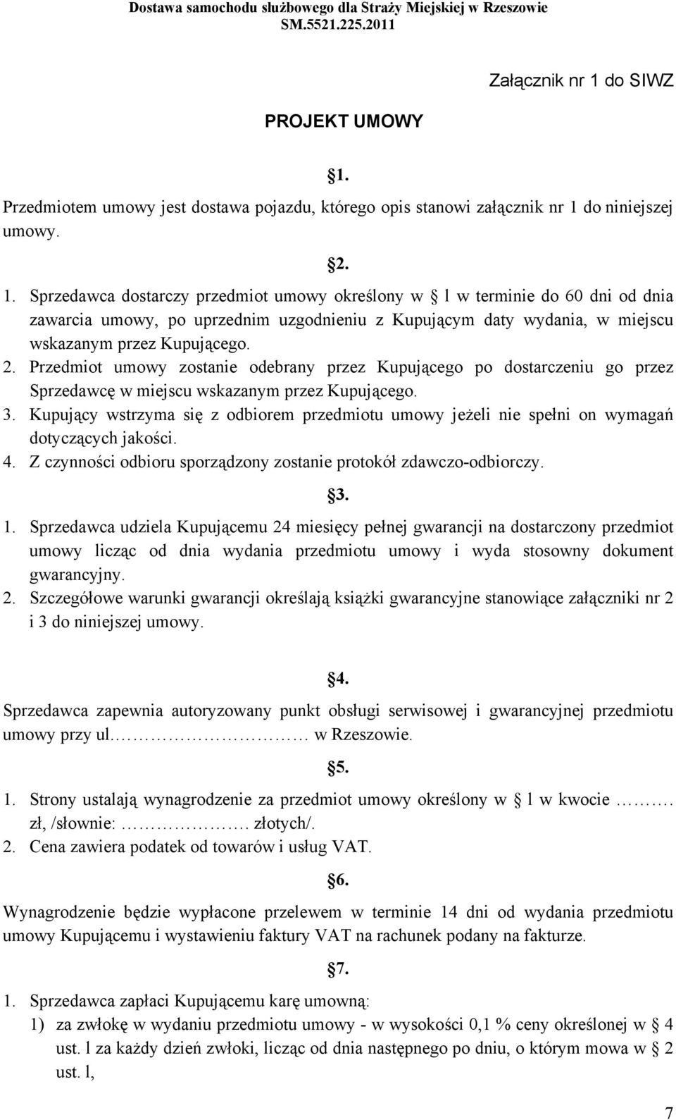 2. Przedmiot umowy zostanie odebrany przez Kupującego po dostarczeniu go przez Sprzedawcę w miejscu wskazanym przez Kupującego. 3.