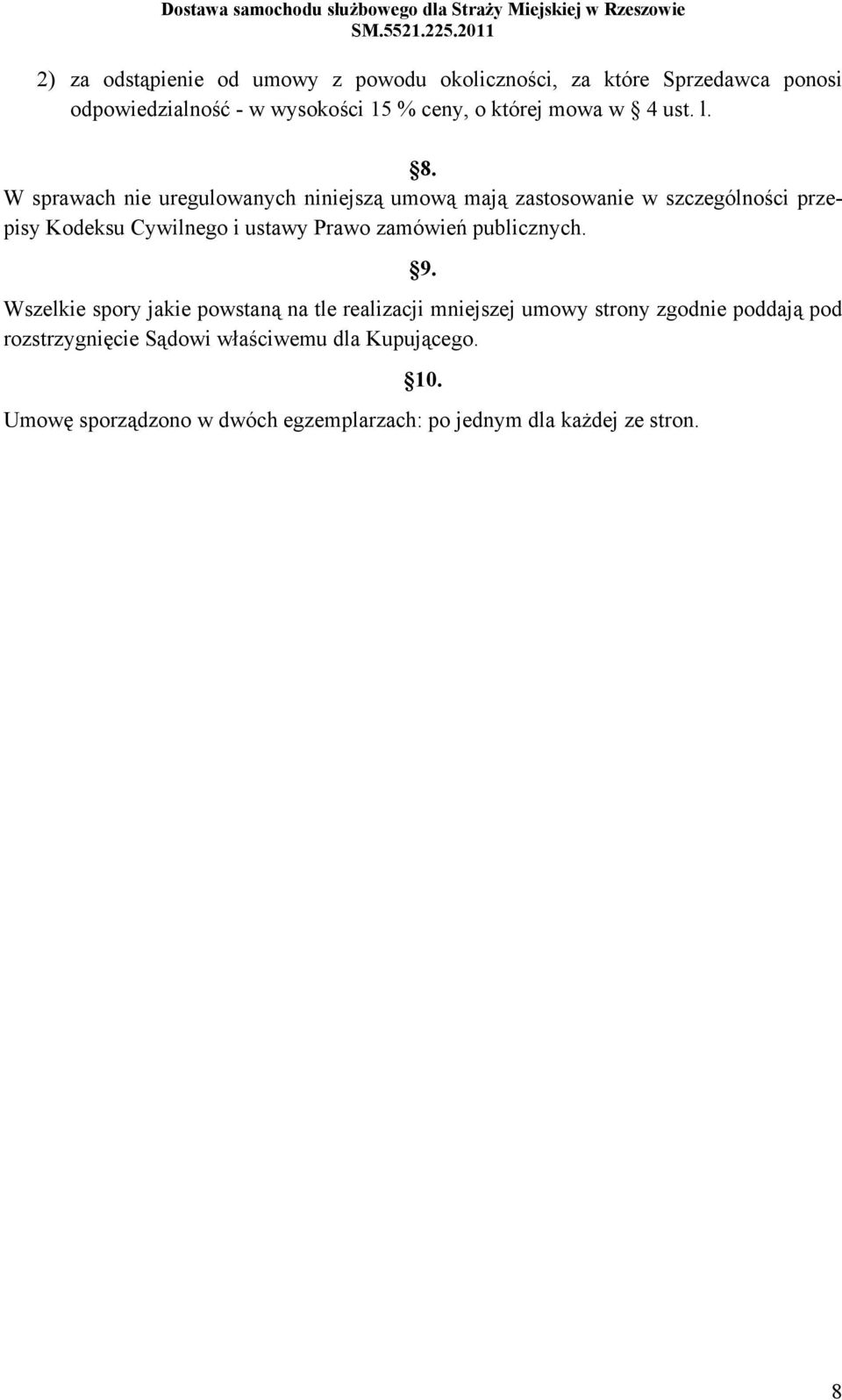 W sprawach nie uregulowanych niniejszą umową mają zastosowanie w szczególności przepisy Kodeksu Cywilnego i ustawy Prawo