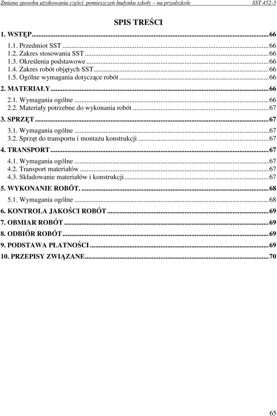 ..67 4. TRANSPORT...67 4.1. Wymagania ogólne...67 4.2. Transport materiałów...67 4.3. Składowanie materiałów i konstrukcji...67 5. WYKONANIE ROBÓT....68 5.1. Wymagania ogólne...68 6.