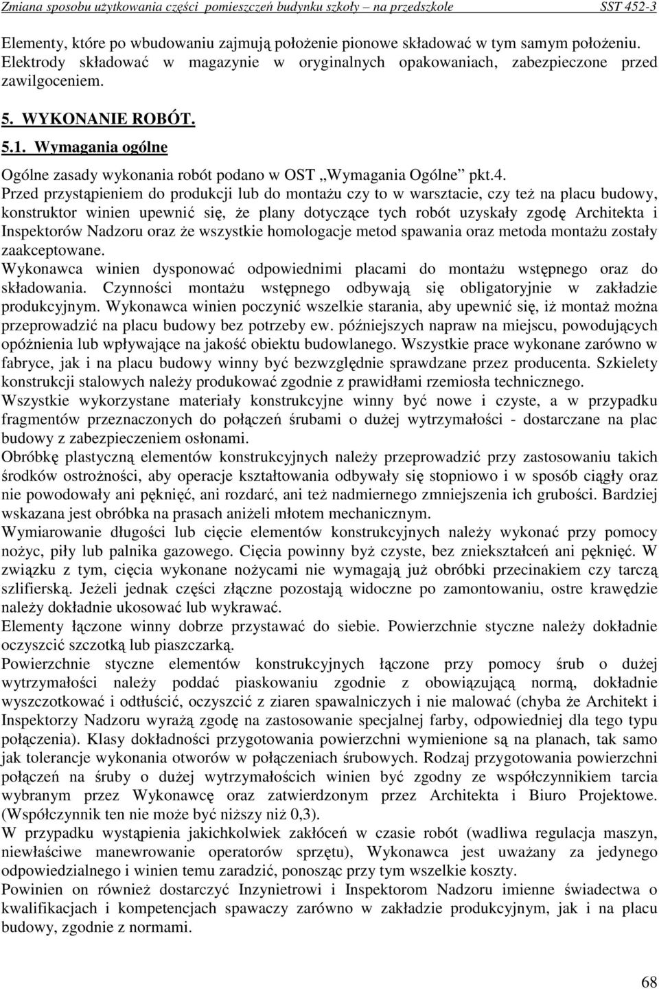 Przed przystąpieniem do produkcji lub do montaŝu czy to w warsztacie, czy teŝ na placu budowy, konstruktor winien upewnić się, Ŝe plany dotyczące tych robót uzyskały zgodę Architekta i Inspektorów