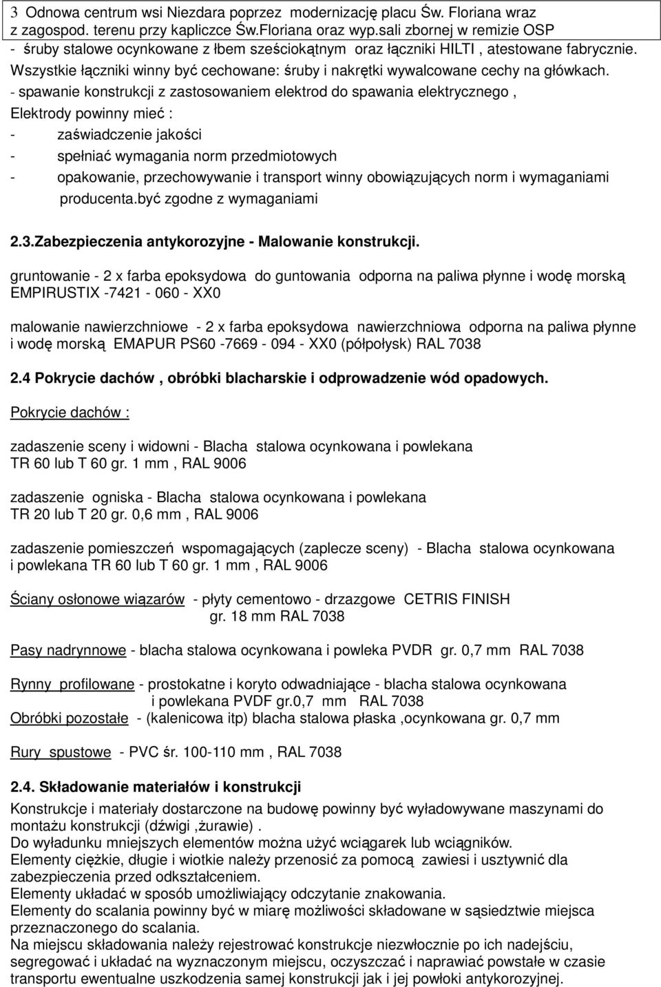 - spawanie konstrukcji z zastosowaniem elektrod do spawania elektrycznego, Elektrody powinny mieć : - zaświadczenie jakości - spełniać wymagania norm przedmiotowych - opakowanie, przechowywanie i