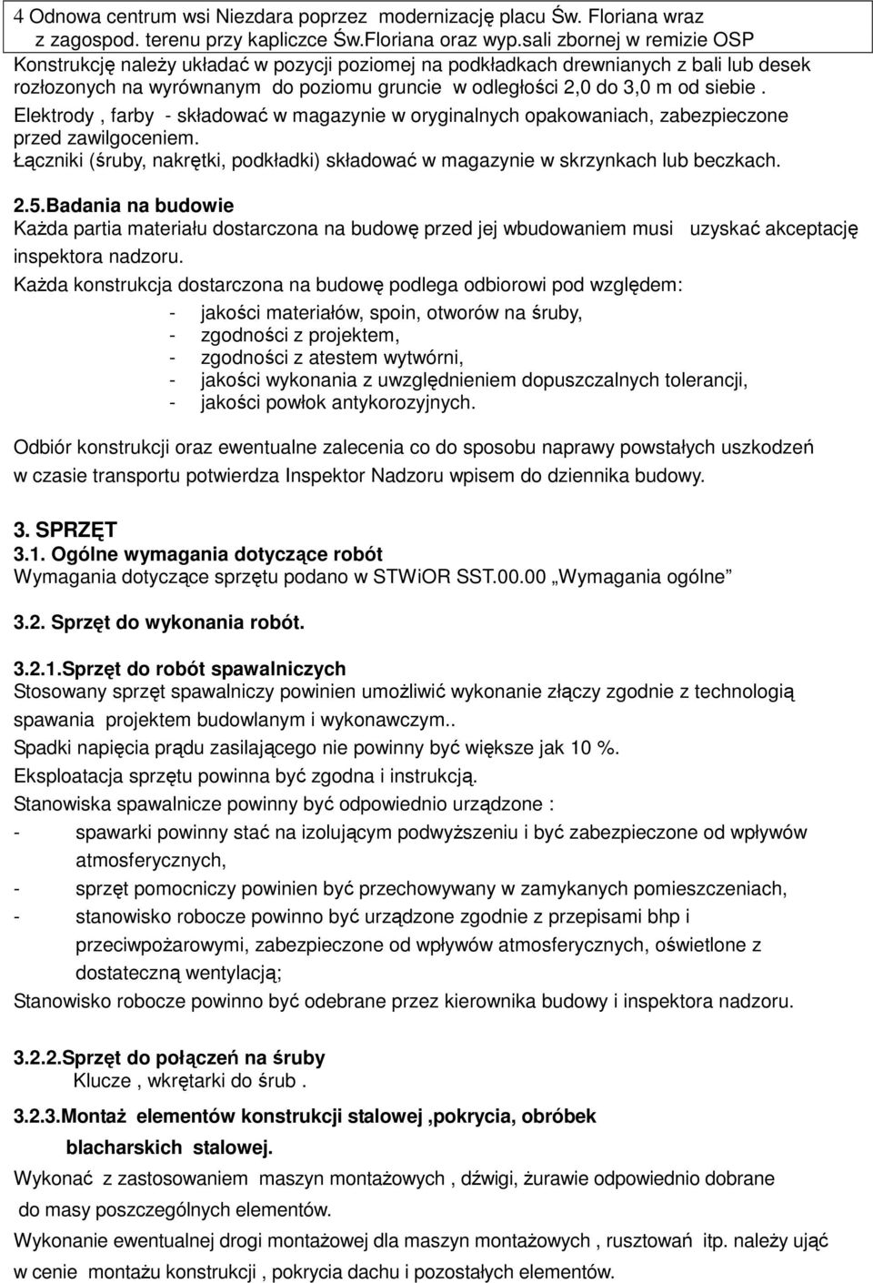 Elektrody, farby - składować w magazynie w oryginalnych opakowaniach, zabezpieczone przed zawilgoceniem. Łączniki (śruby, nakrętki, podkładki) składować w magazynie w skrzynkach lub beczkach. 2.5.