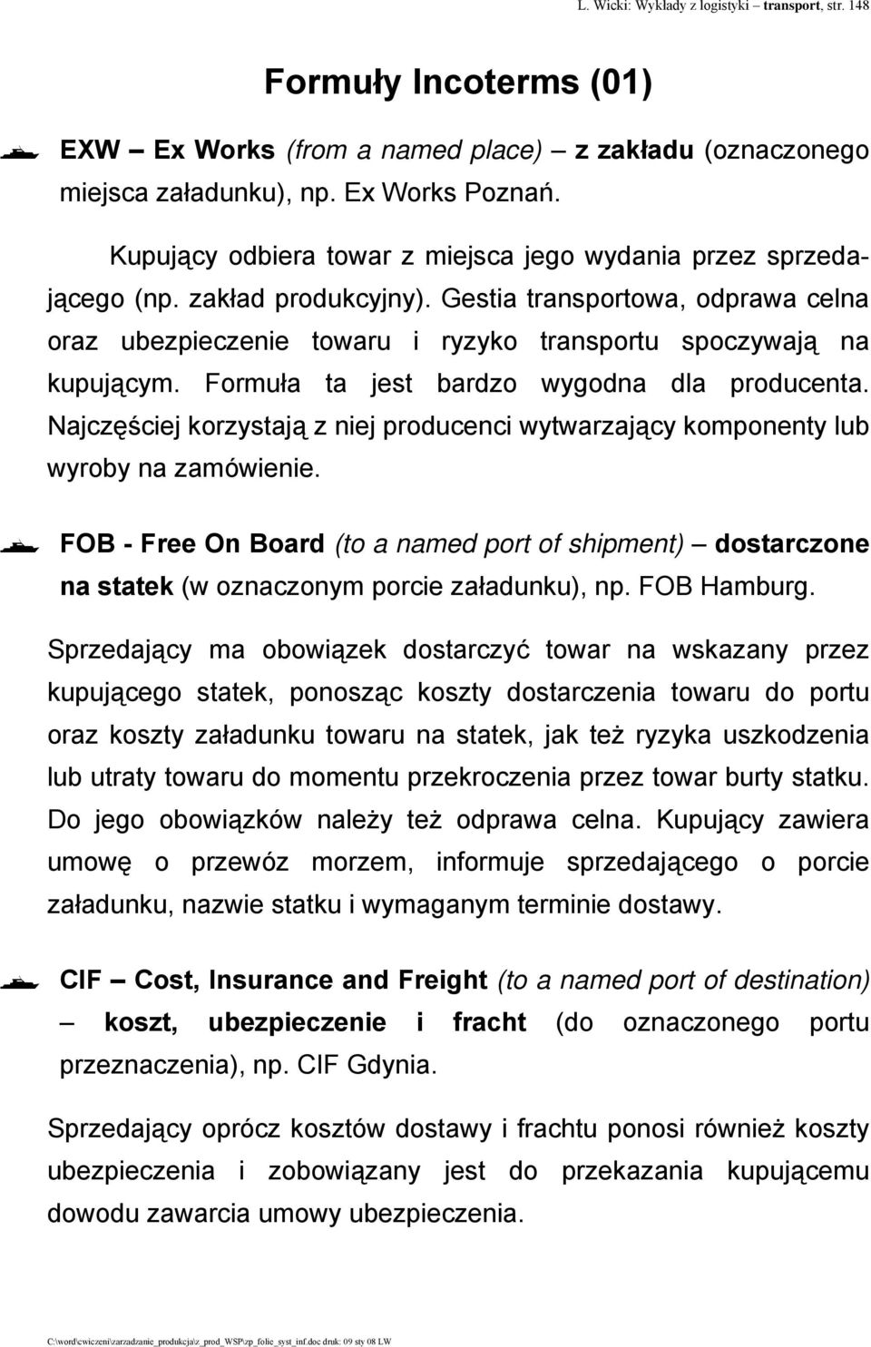 Formuła ta jest bardzo wygodna dla producenta. Najczęściej korzystają z niej producenci wytwarzający komponenty lub wyroby na zamówienie.