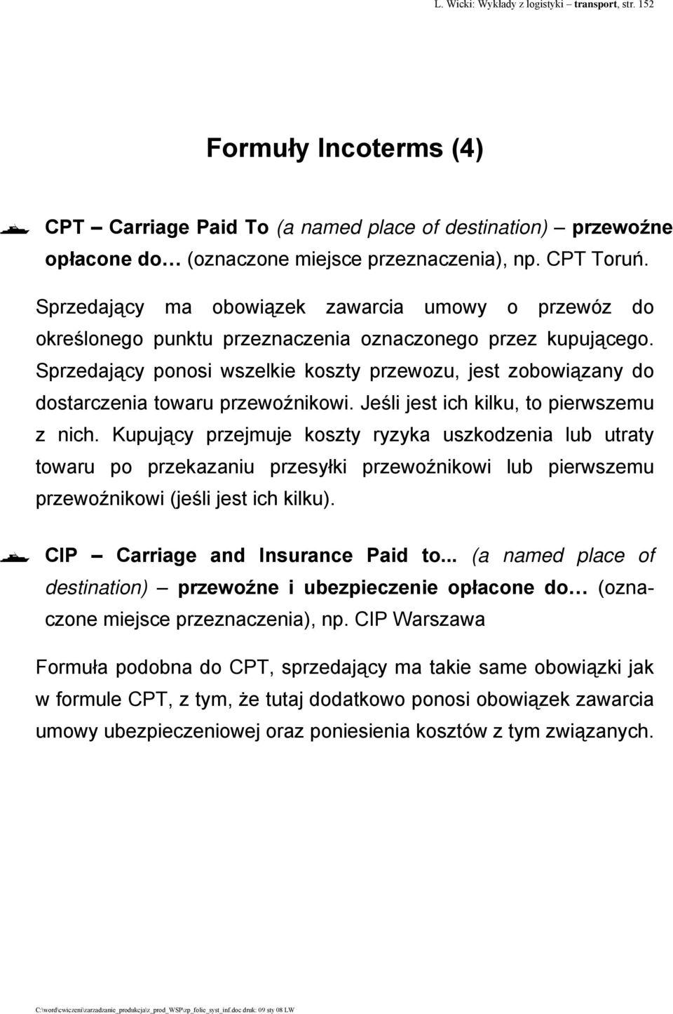 Sprzedający ponosi wszelkie koszty przewozu, jest zobowiązany do dostarczenia towaru przewoźnikowi. Jeśli jest ich kilku, to pierwszemu z nich.