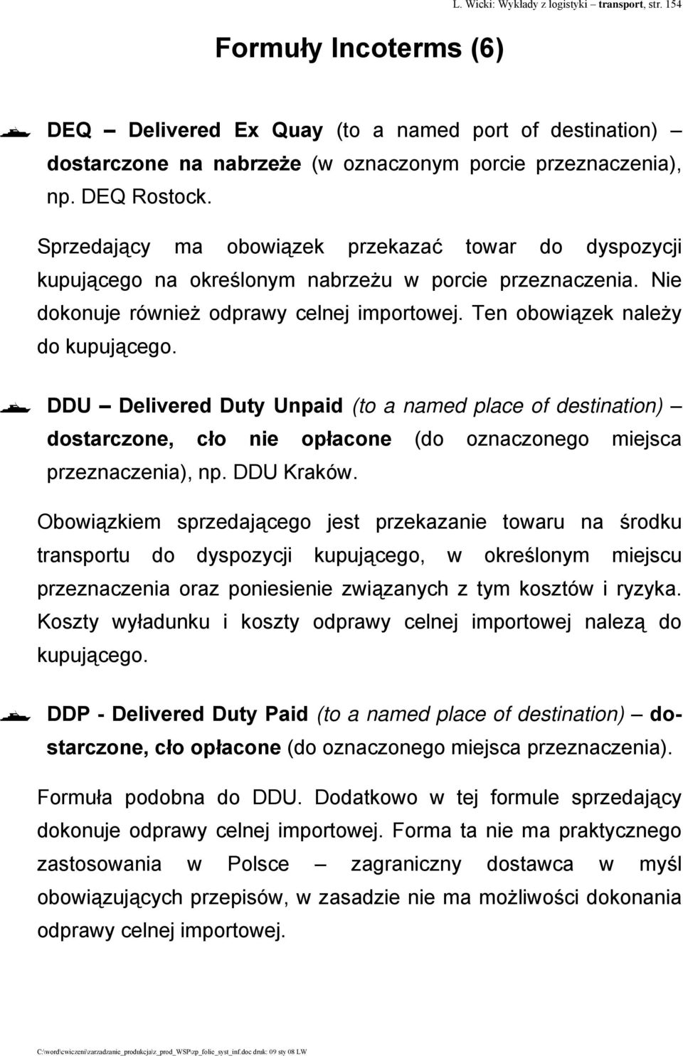 Ten obowiązek należy do kupującego. DDU Delivered Duty Unpaid (to a named place of destination) dostarczone, cło nie opłacone (do oznaczonego miejsca przeznaczenia), np. DDU Kraków.