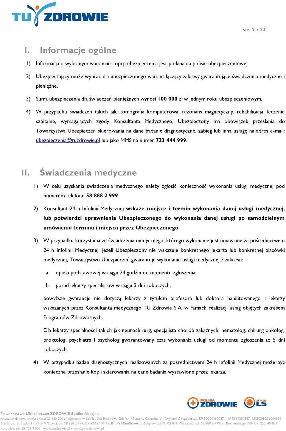 gwarantujące świadczenia medyczne i pieniężne. 3) Suma ubezpieczenia dla świadczeń pieniężnych wynosi 100 000 zł w jednym roku ubezpieczeniowym.