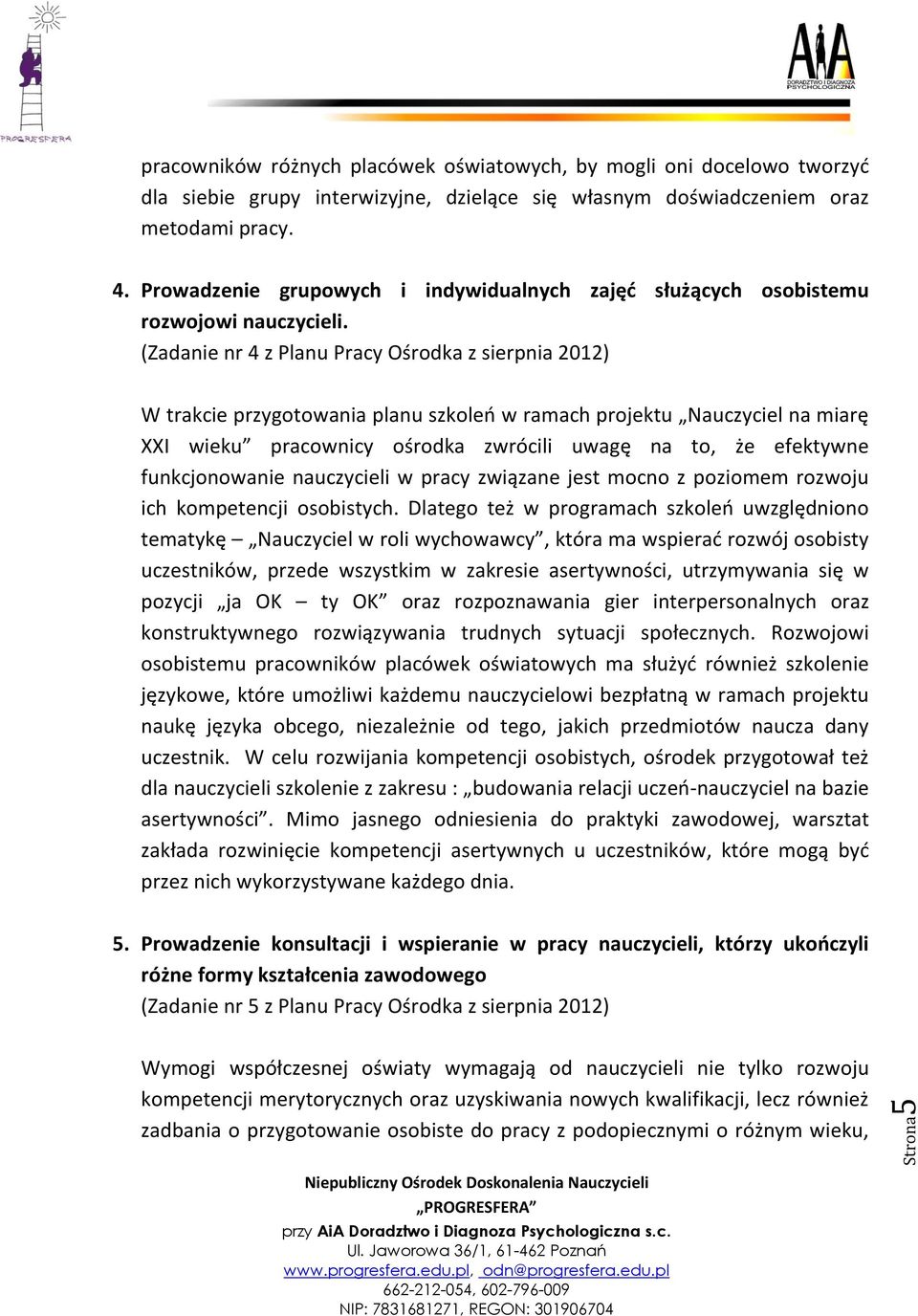 (Zadanie nr 4 z Planu Pracy Ośrodka z sierpnia 2012) W trakcie przygotowania planu szkoleń w ramach projektu Nauczyciel na miarę XXI wieku pracownicy ośrodka zwrócili uwagę na to, że efektywne