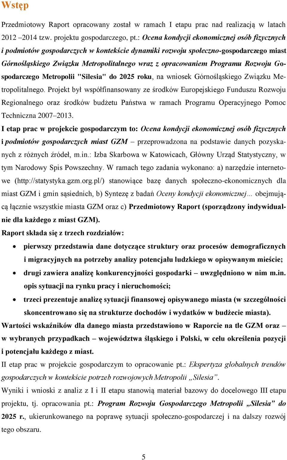 Programu Rozwoju Gospodarczego Metropolii "Silesia" do 2025 roku, na wniosek Górnośląskiego Związku Metropolitalnego.