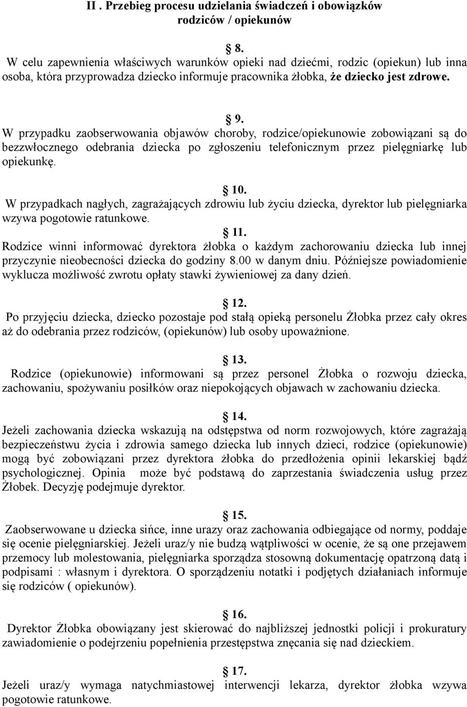 W przypadku zaobserwowania objawów choroby, rodzice/opiekunowie zobowiązani są do bezzwłocznego odebrania dziecka po zgłoszeniu telefonicznym przez pielęgniarkę lub opiekunkę. 10.