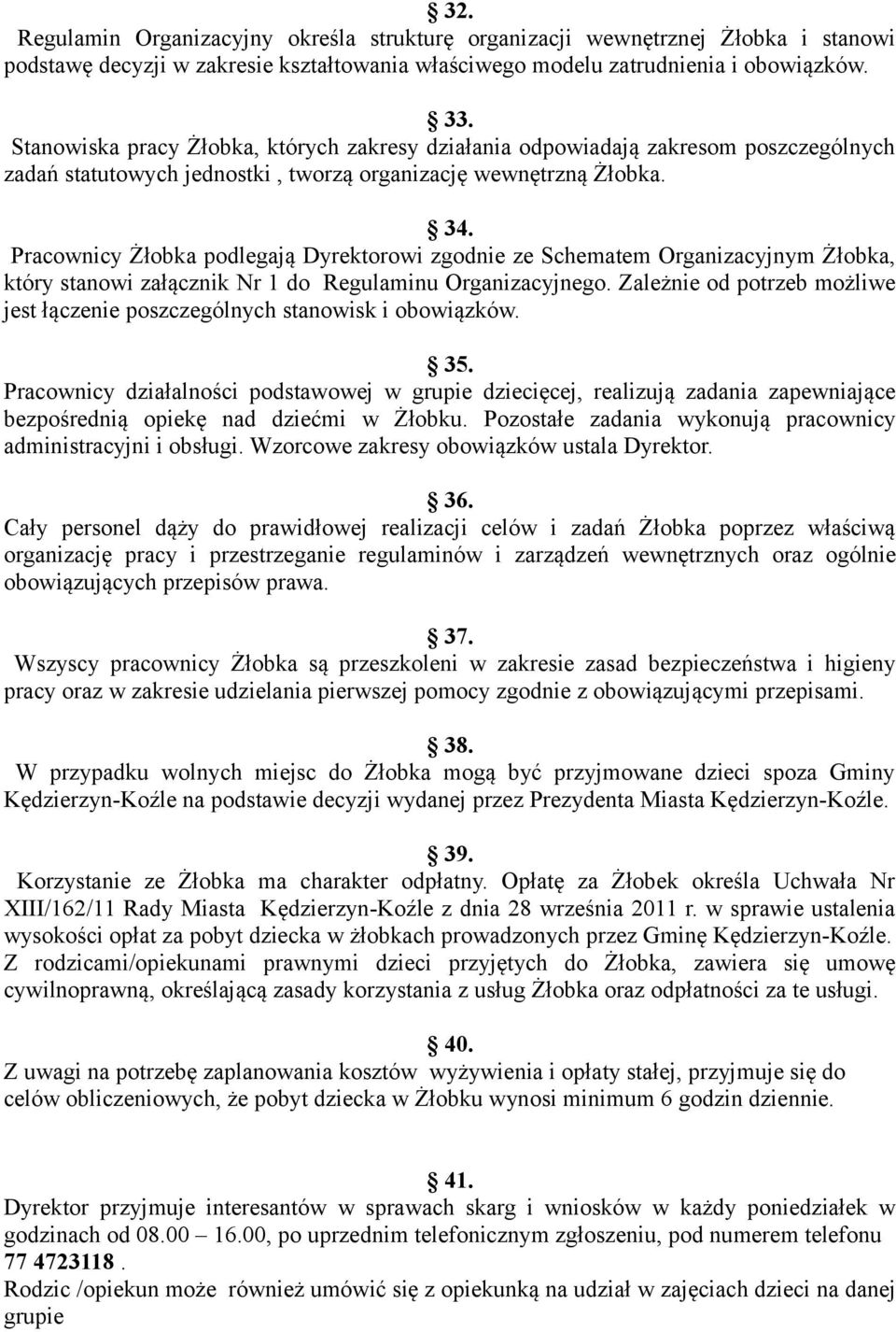 Pracownicy Żłobka podlegają Dyrektorowi zgodnie ze Schematem Organizacyjnym Żłobka, który stanowi załącznik Nr 1 do Regulaminu Organizacyjnego.