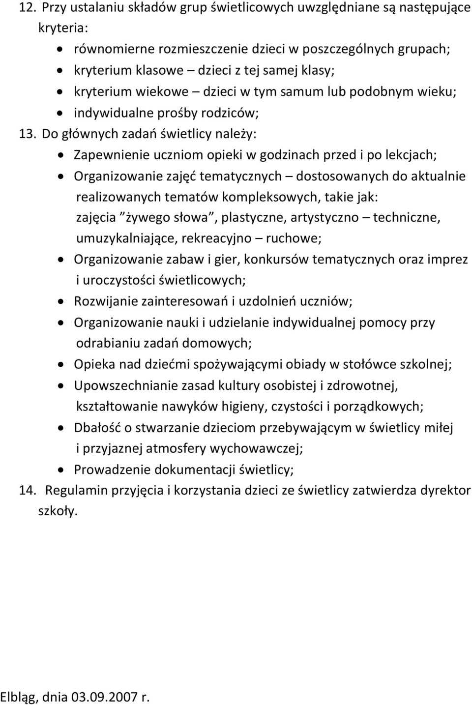 Do głównych zadao świetlicy należy: Zapewnienie uczniom opieki w godzinach przed i po lekcjach; Organizowanie zajęd tematycznych dostosowanych do aktualnie realizowanych tematów kompleksowych, takie