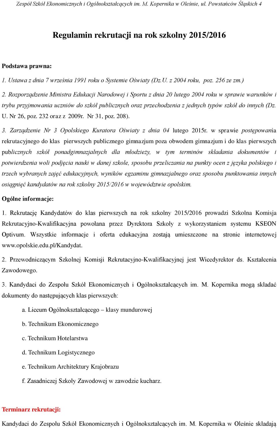 (Dz. U. Nr 26, poz. 232 oraz z 2009r. Nr 31, poz. 208). 3. Zarządzenie Nr 3 Opolskiego Kuratora Oświaty z dnia 04 lutego 2015r.