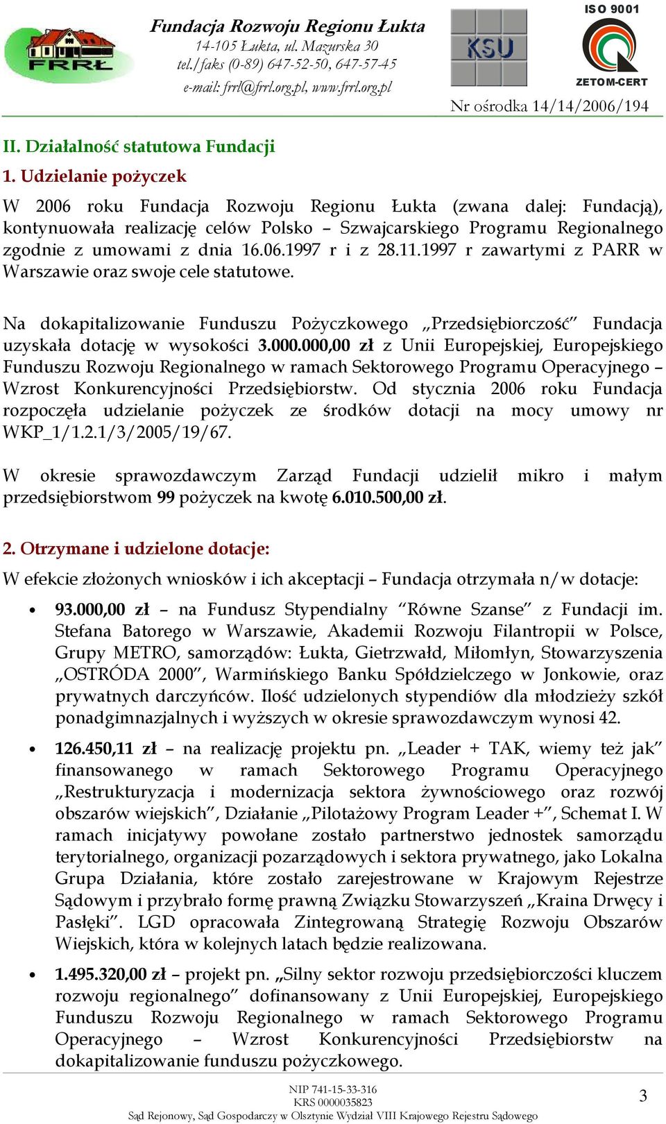 11.1997 r zawartymi z PARR w Warszawie oraz swoje cele statutowe. Na dokapitalizowanie Funduszu PoŜyczkowego Przedsiębiorczość Fundacja uzyskała dotację w wysokości 3.000.