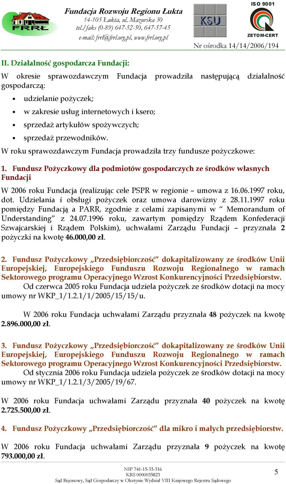 Fundusz PoŜyczkowy dla podmiotów gospodarczych ze środków własnych Fundacji W 2006 roku Fundacja (realizując cele PSPR w regionie umowa z 16.06.1997 roku, dot.