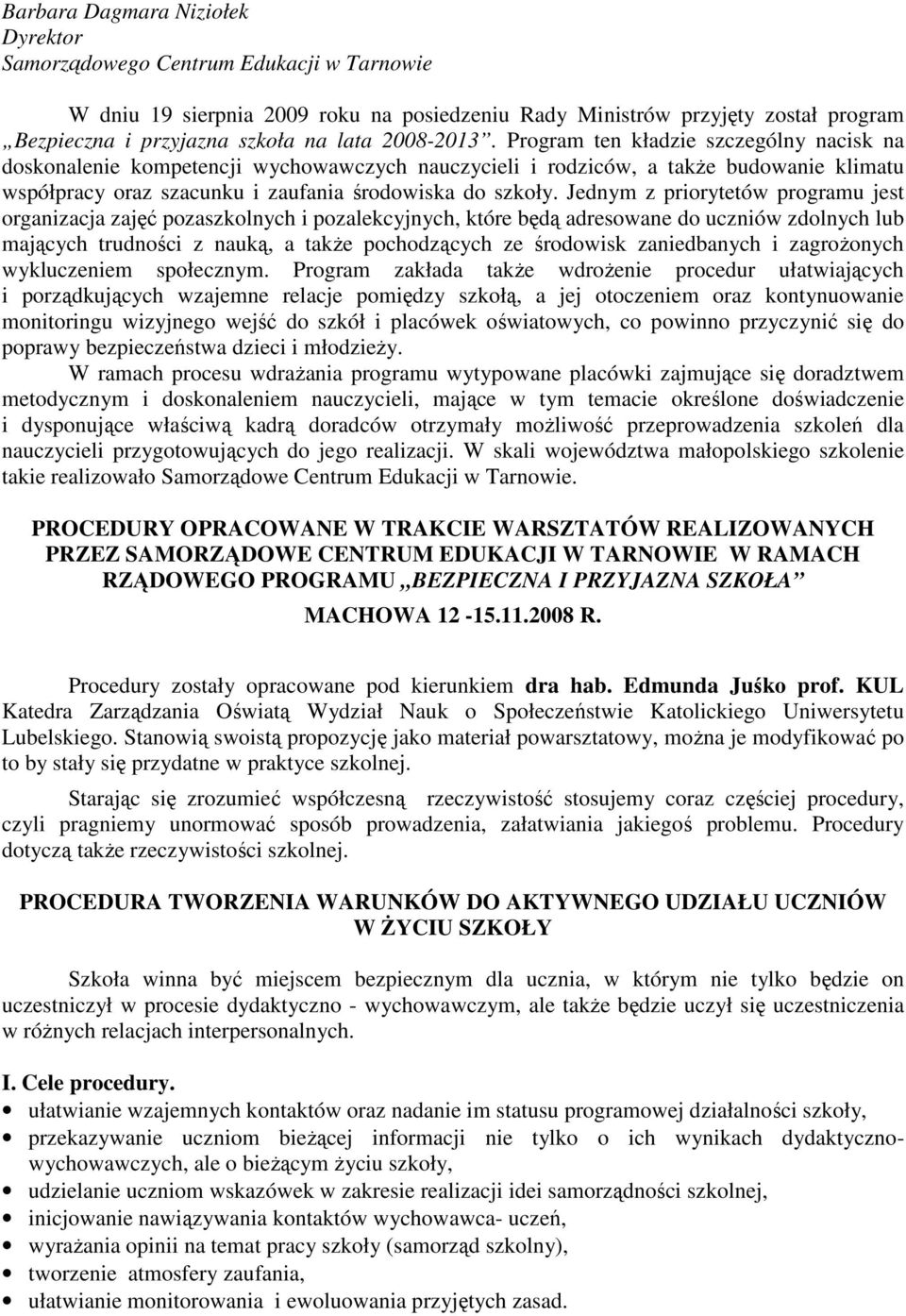 Jednym z priorytetów programu jest organizacja zajęć pozaszkolnych i pozalekcyjnych, które będą adresowane do uczniów zdolnych lub mających trudności z nauką, a takŝe pochodzących ze środowisk