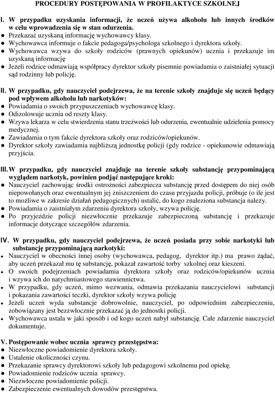 Wychowawca wzywa do szkoły rodziców (prawnych opiekunów) ucznia i przekazuje im uzyskaną informację JeŜeli rodzice odmawiają współpracy dyrektor szkoły pisemnie powiadamia o zaistniałej sytuacji sąd