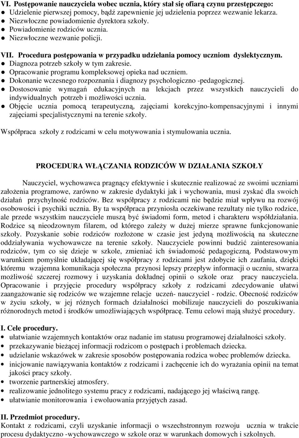 Diagnoza potrzeb szkoły w tym zakresie. Opracowanie programu kompleksowej opieka nad uczniem. Dokonanie wczesnego rozpoznania i diagnozy psychologiczno -pedagogicznej.