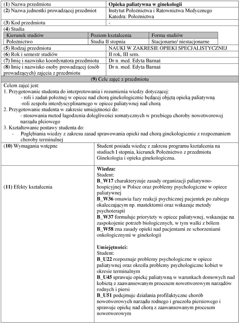 sem. (7) Imię i nazwisko koordynatora przedmiotu Dr n. med. Edyta Barnaś (8) Imię i nazwisko osoby prowadzącej (osób Dr n. med. Edyta Barnaś prowadzących) zajęcia z przedmiotu (9) Cele zajęć z przedmiotu Celem zajęć jest: 1.