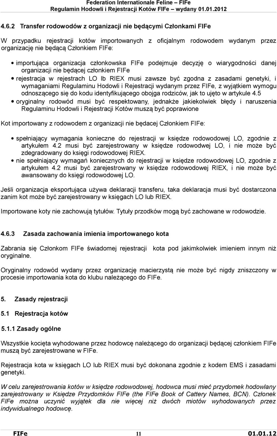 wymaganiami Regulaminu Hodowli i Rejestracji wydanym przez FIFe, z wyjątkiem wymogu odnoszącego się do kodu identyfikującego obojga rodziców, jak to ujęto w artykule 4.