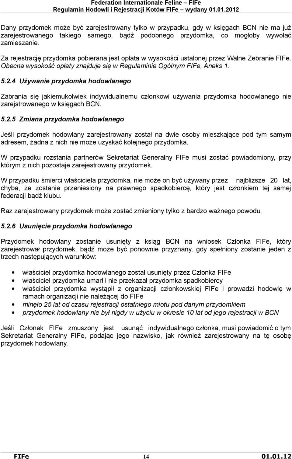 4 Używanie przydomka hodowlanego Zabrania się jakiemukolwiek indywidualnemu członkowi używania przydomka hodowlanego nie zarejstrowanego w księgach BCN. 5.2.