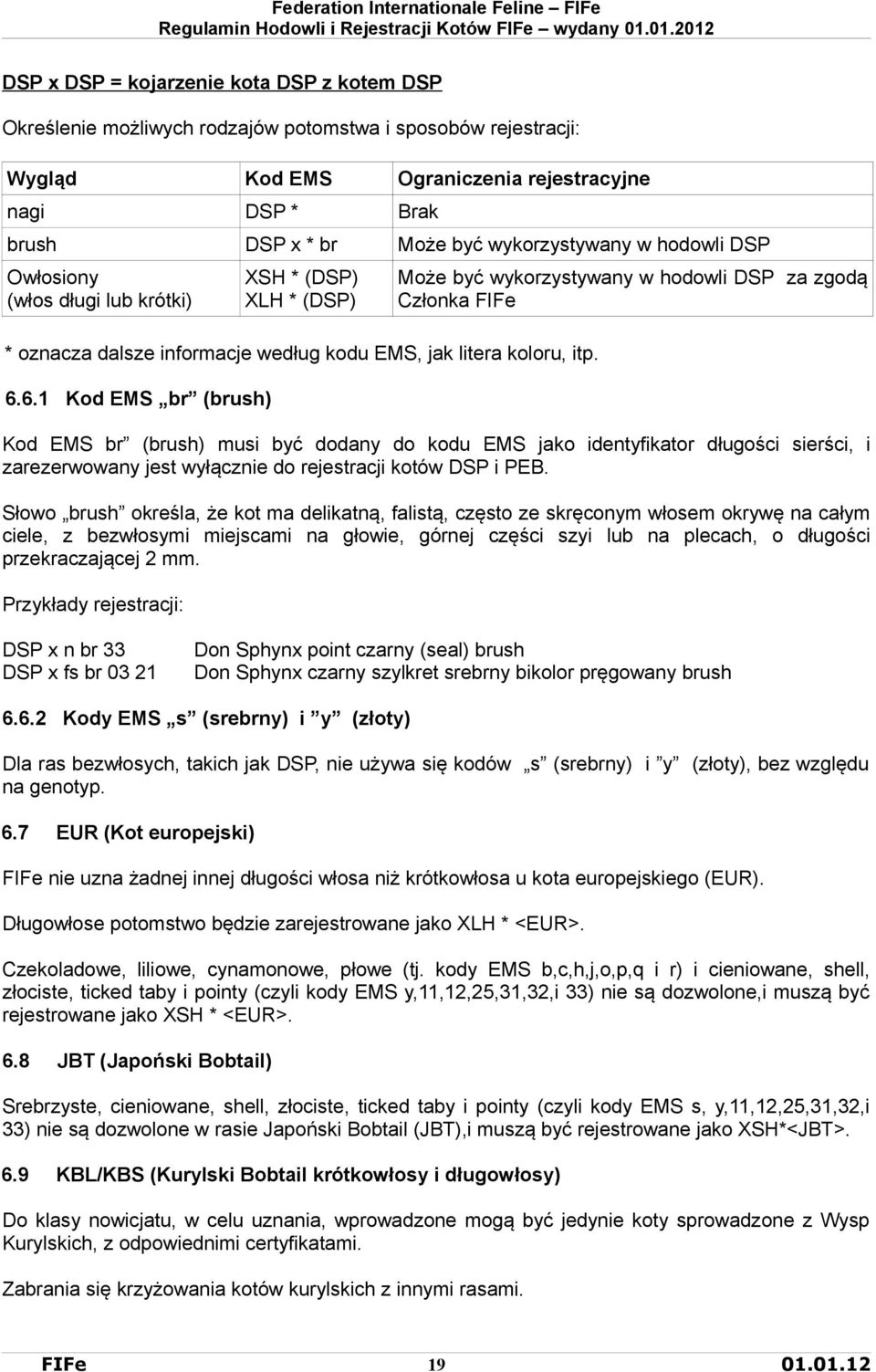 6.1 Kod EMS br (brush) Może być wykorzystywany w hodowli DSP za zgodą Członka FIFe Kod EMS br (brush) musi być dodany do kodu EMS jako identyfikator długości sierści, i zarezerwowany jest wyłącznie