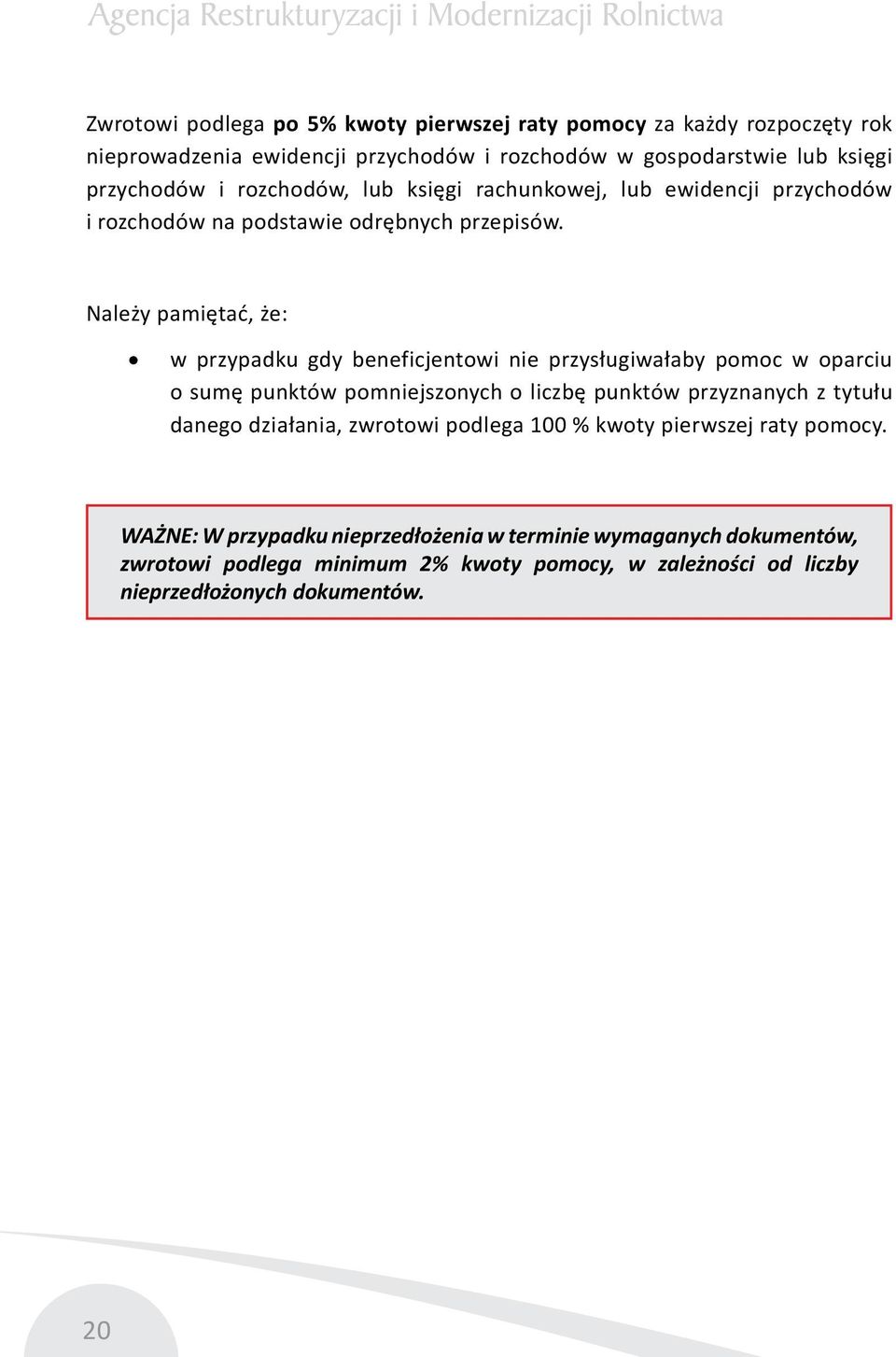 w przypadku gdy beneficjentowi nie przysługiwałaby pomoc w oparciu o sumę punktów pomniejszonych o liczbę punktów przyznanych z tytułu danego działania,