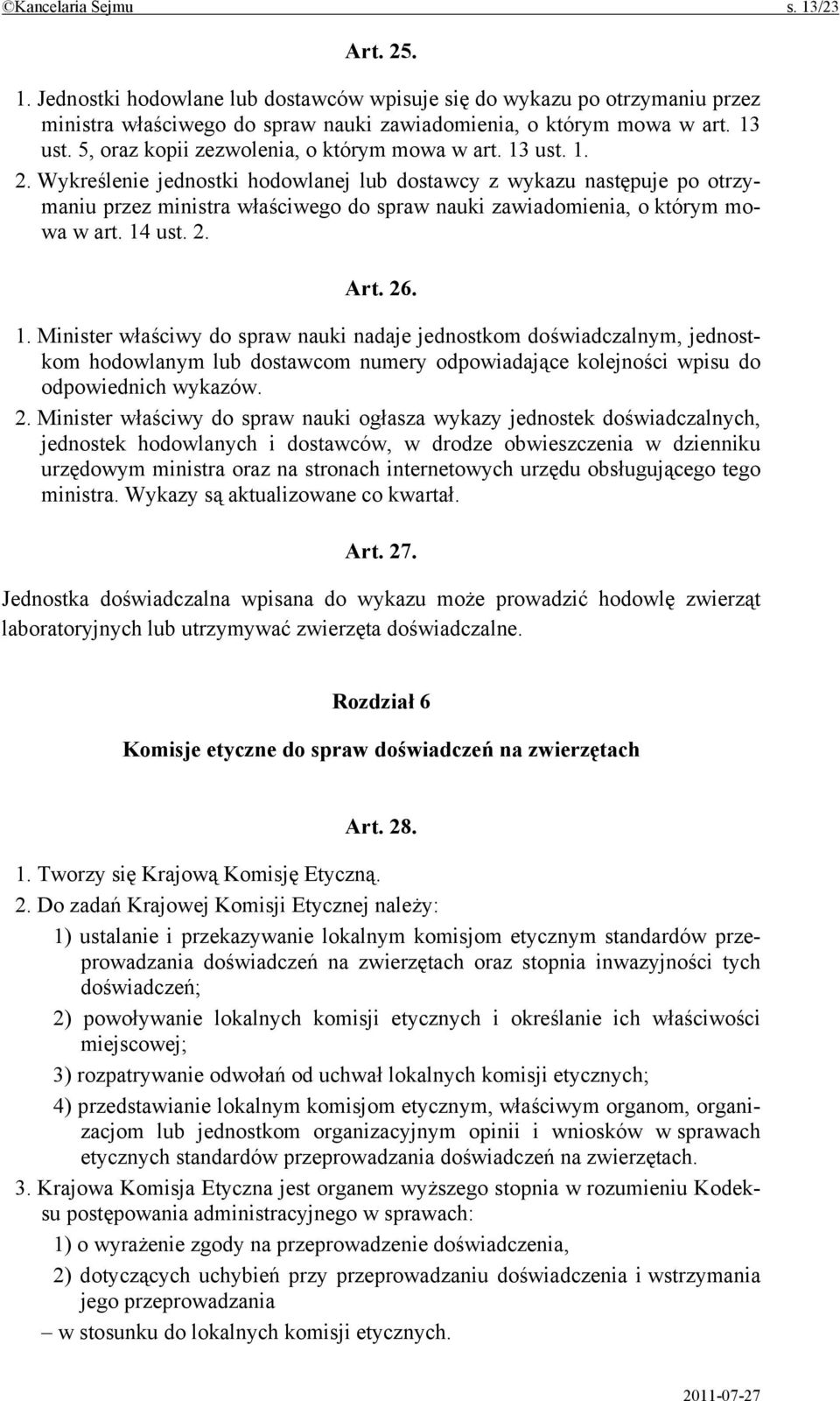 Wykreślenie jednostki hodowlanej lub dostawcy z wykazu następuje po otrzymaniu przez ministra właściwego do spraw nauki zawiadomienia, o którym mowa w art. 14