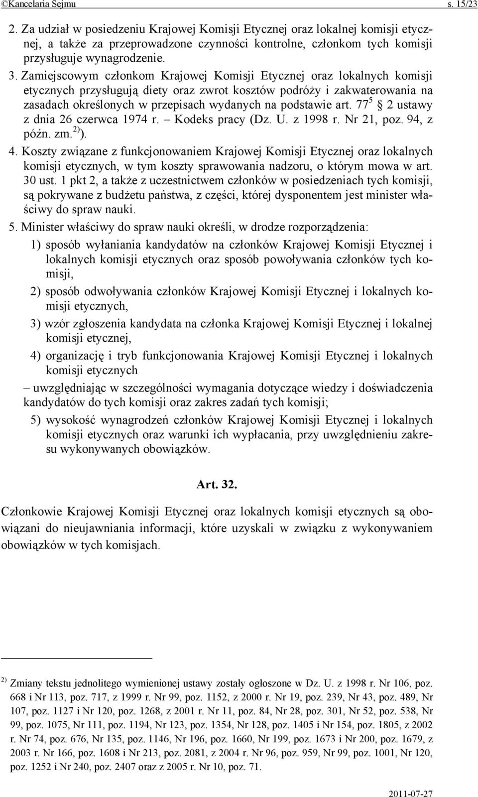 Zamiejscowym członkom Krajowej Komisji Etycznej oraz lokalnych komisji etycznych przysługują diety oraz zwrot kosztów podróży i zakwaterowania na zasadach określonych w przepisach wydanych na