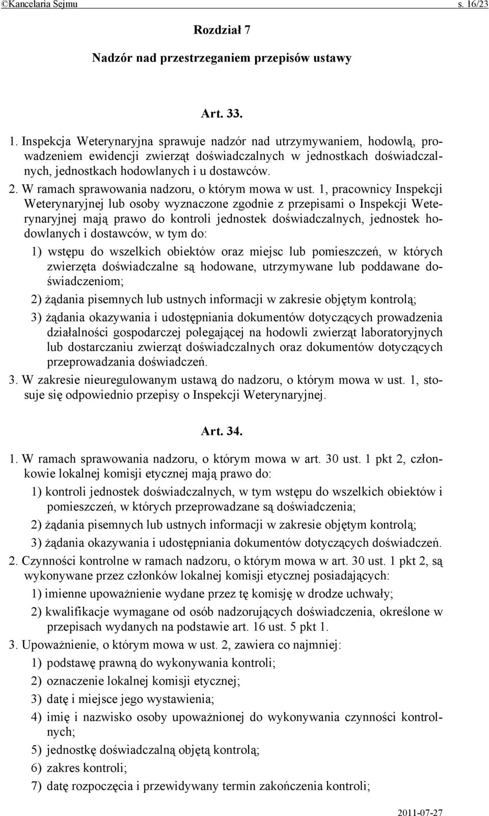 Inspekcja Weterynaryjna sprawuje nadzór nad utrzymywaniem, hodowlą, prowadzeniem ewidencji zwierząt doświadczalnych w jednostkach doświadczalnych, jednostkach hodowlanych i u dostawców. 2.