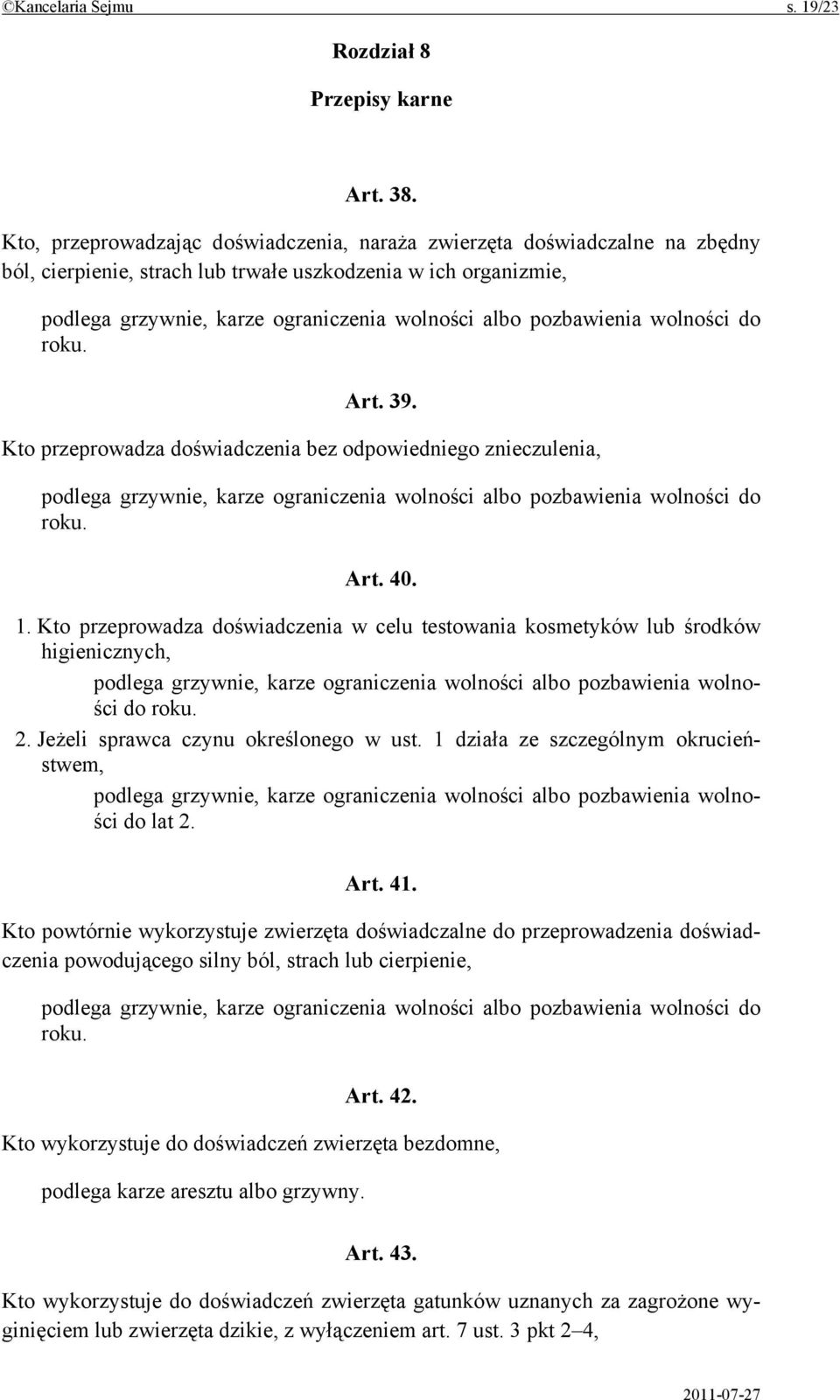 pozbawienia wolności do roku. Art. 39. Kto przeprowadza doświadczenia bez odpowiedniego znieczulenia, podlega grzywnie, karze ograniczenia wolności albo pozbawienia wolności do roku. Art. 40. 1.