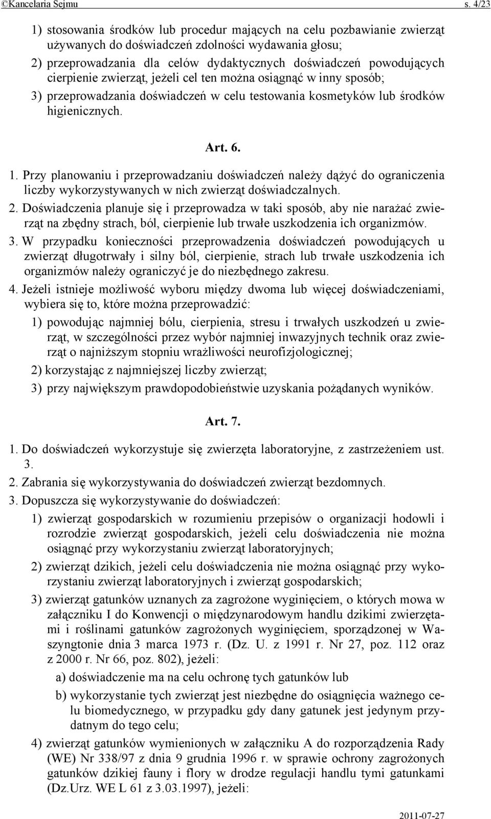 cierpienie zwierząt, jeżeli cel ten można osiągnąć w inny sposób; 3) przeprowadzania doświadczeń w celu testowania kosmetyków lub środków higienicznych. Art. 6. 1.